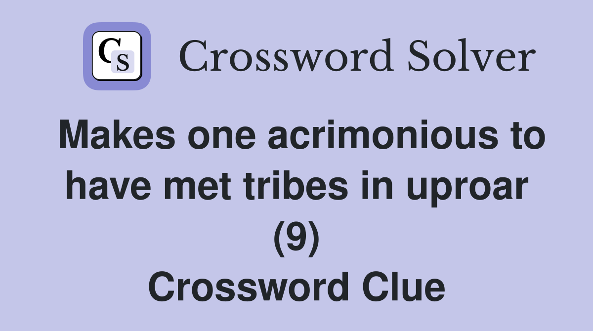 Makes one acrimonious to have met tribes in uproar (9) Crossword Clue