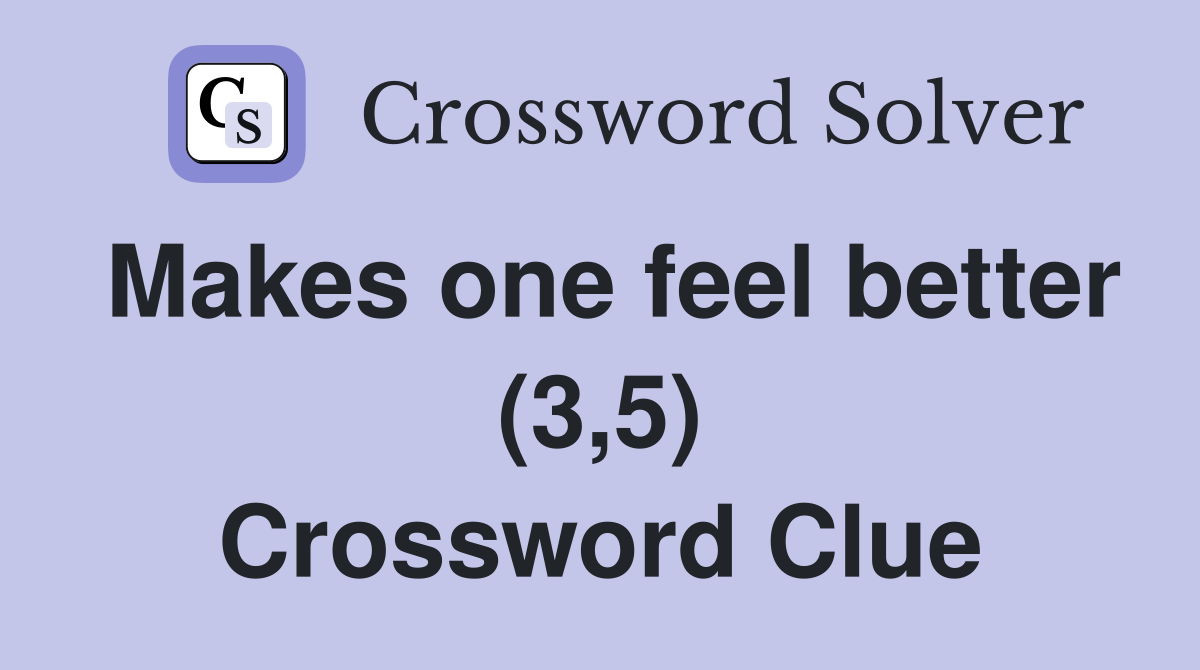 Makes one feel better (3,5) Crossword Clue