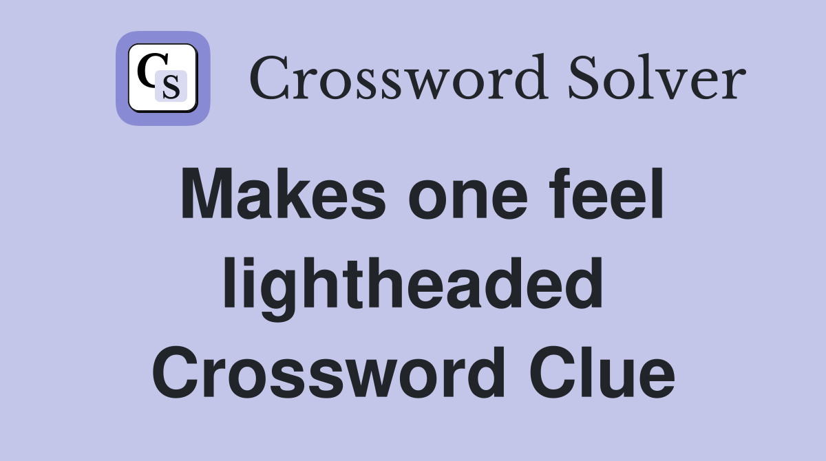Makes one feel lightheaded Crossword Clue
