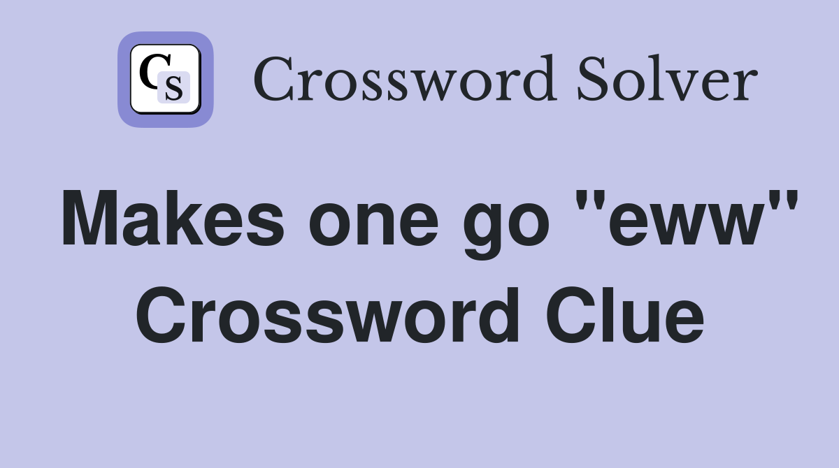 Makes one go "eww" Crossword Clue