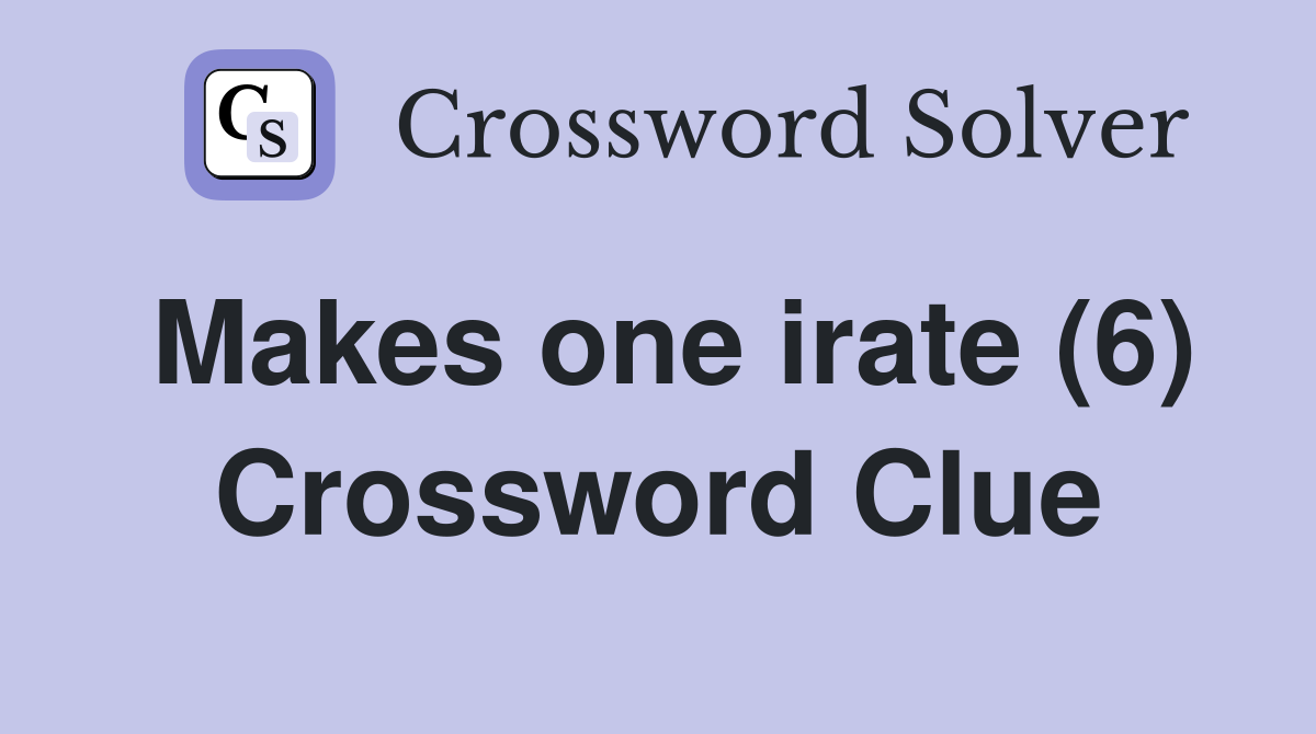 Makes one irate (6) Crossword Clue