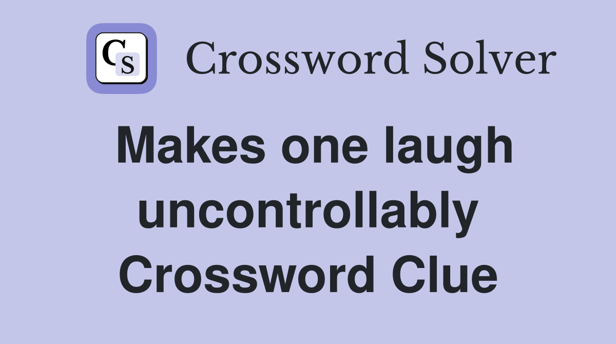 Makes one laugh uncontrollably Crossword Clue