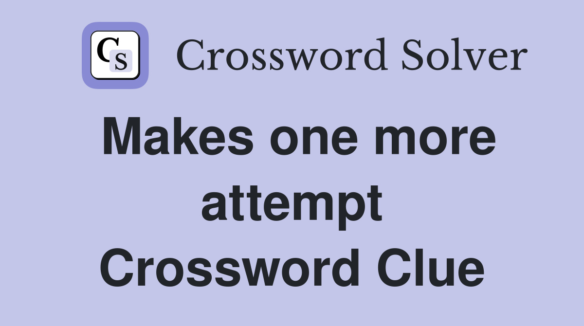 Makes one more attempt Crossword Clue