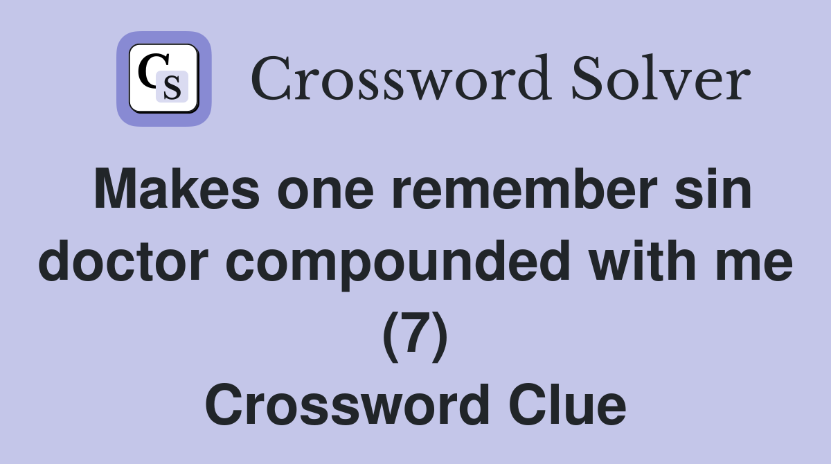 Makes one remember sin doctor compounded with me (7) Crossword Clue