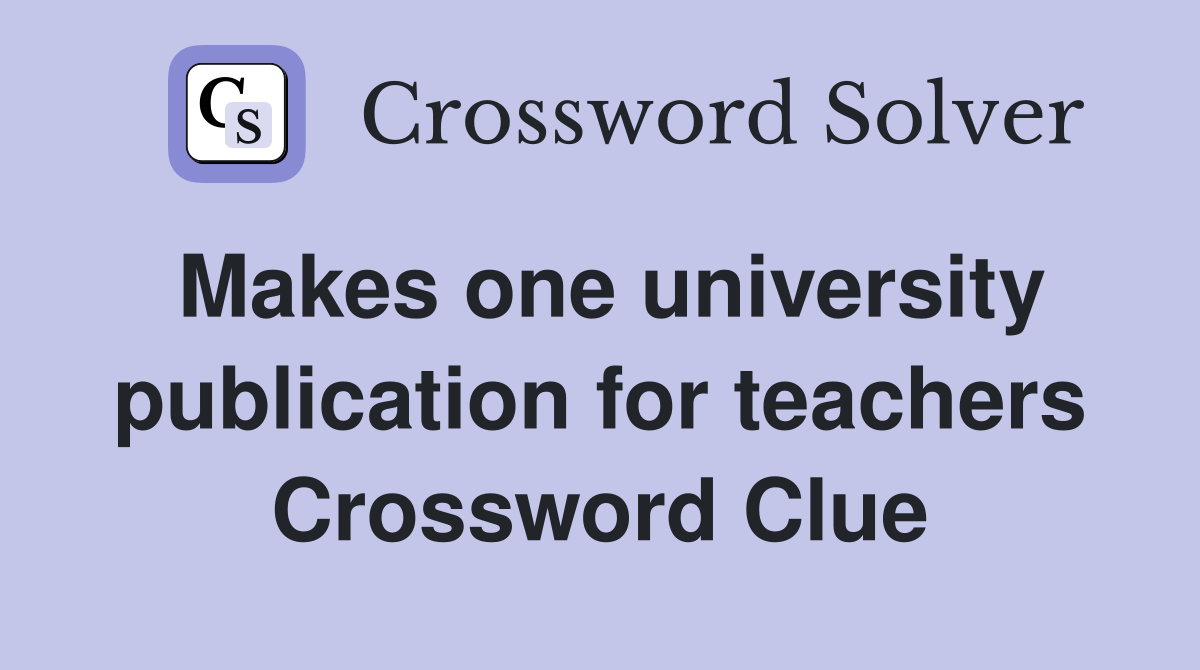 Makes one university publication for teachers Crossword Clue