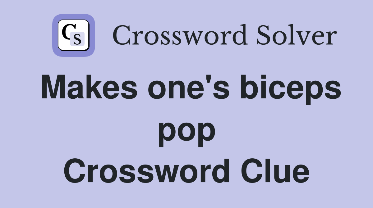 Makes one's biceps pop Crossword Clue