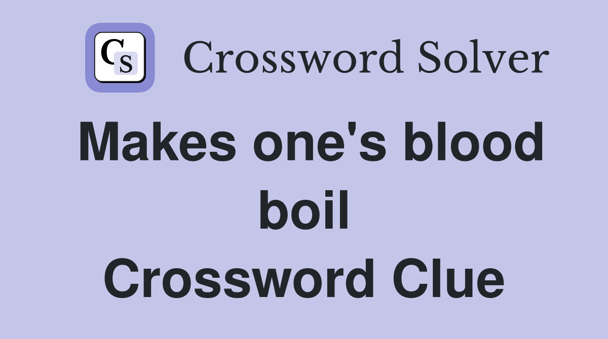 Makes one's blood boil Crossword Clue