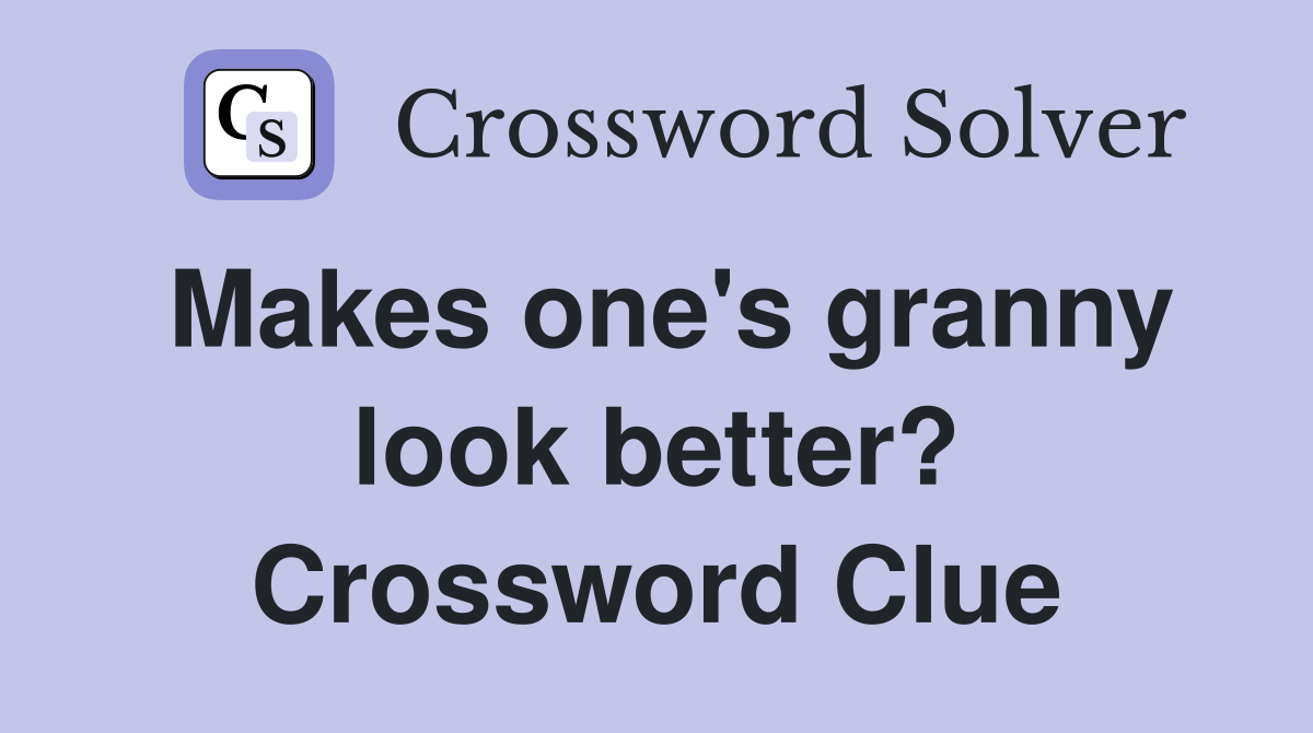 Makes one's granny look better? Crossword Clue