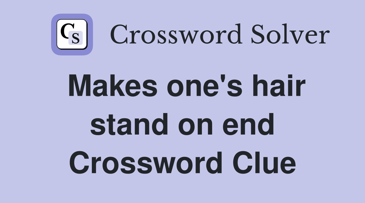 Makes one's hair stand on end Crossword Clue