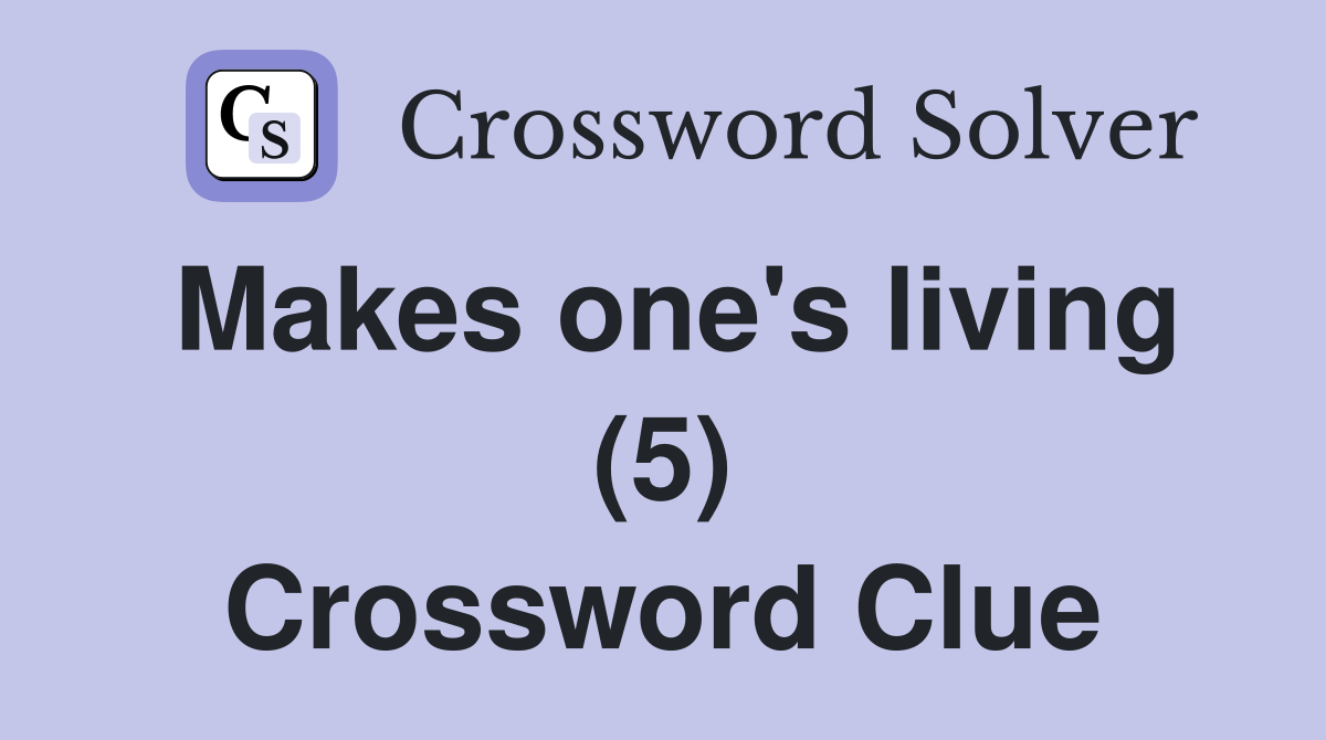 Makes one's living (5) Crossword Clue