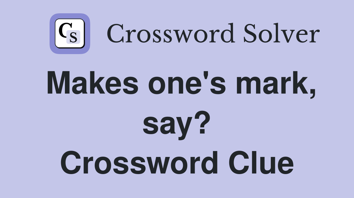 Makes one's mark, say? Crossword Clue