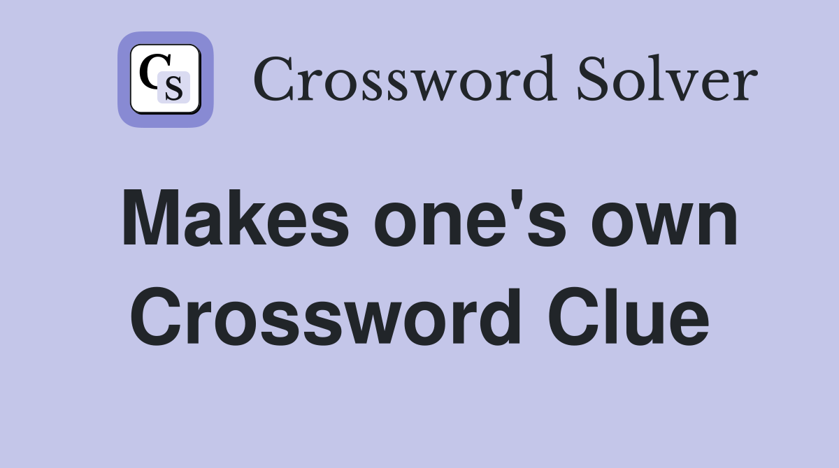 Makes one's own Crossword Clue