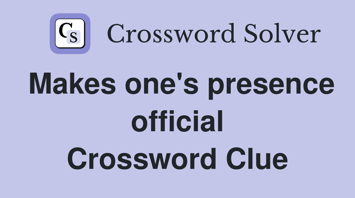 Makes one's presence official Crossword Clue