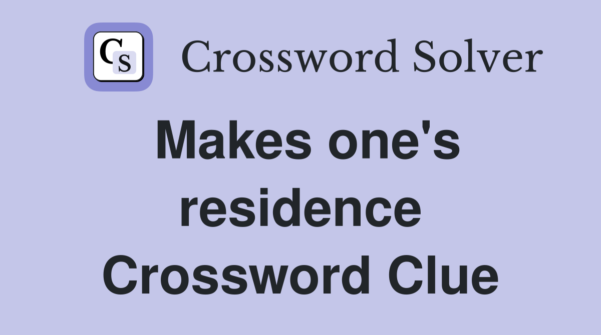 Makes one's residence Crossword Clue