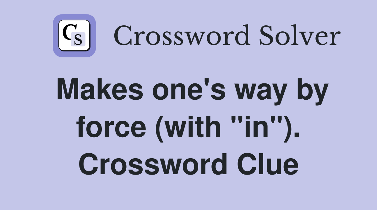 Makes one's way by force (with "in"). Crossword Clue