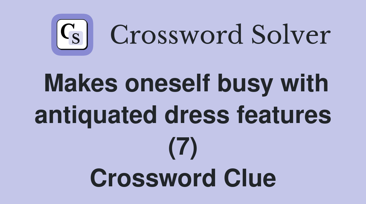 Makes oneself busy with antiquated dress features (7) Crossword Clue