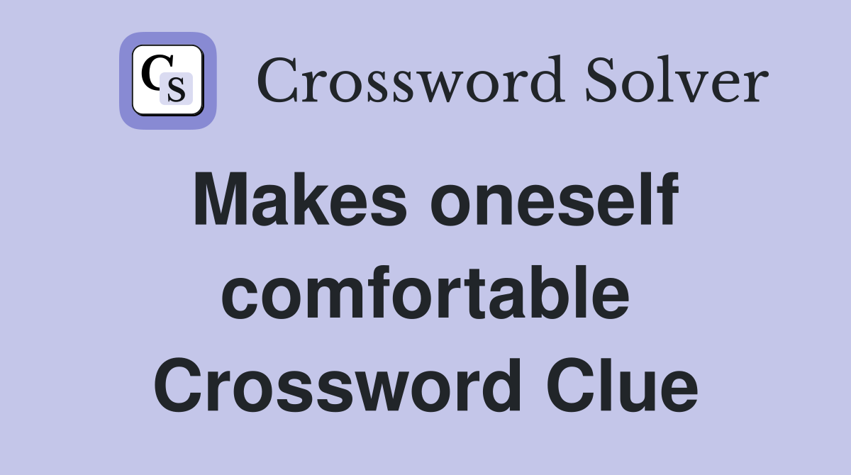 Makes oneself comfortable Crossword Clue