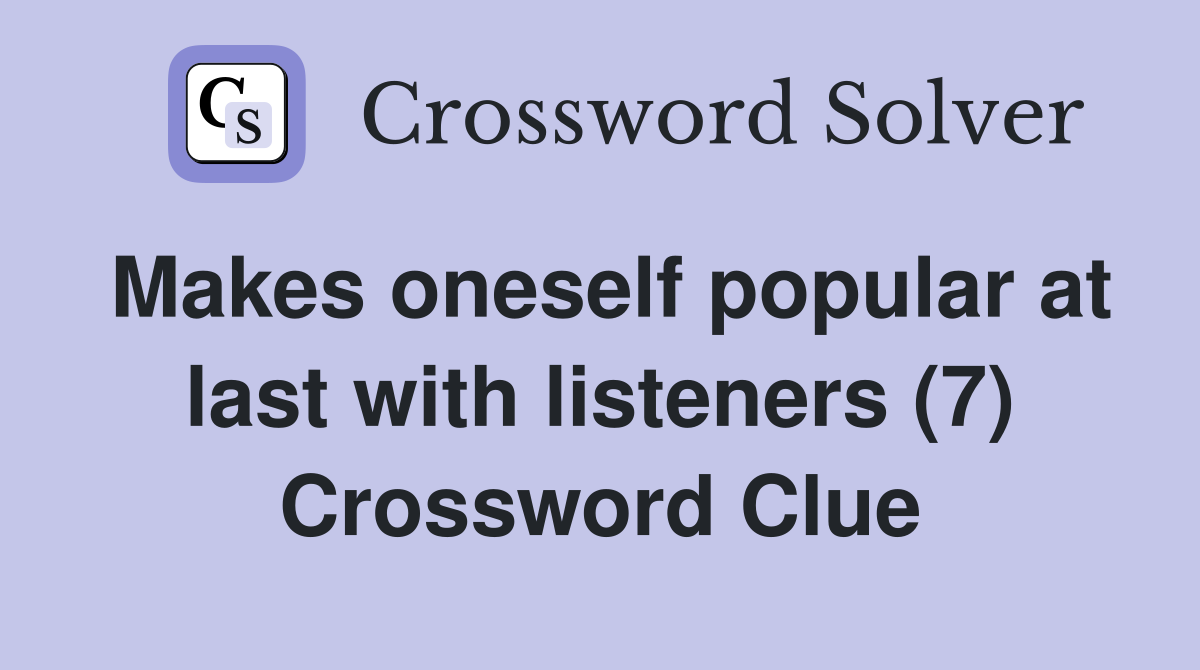 Makes oneself popular at last with listeners (7) Crossword Clue