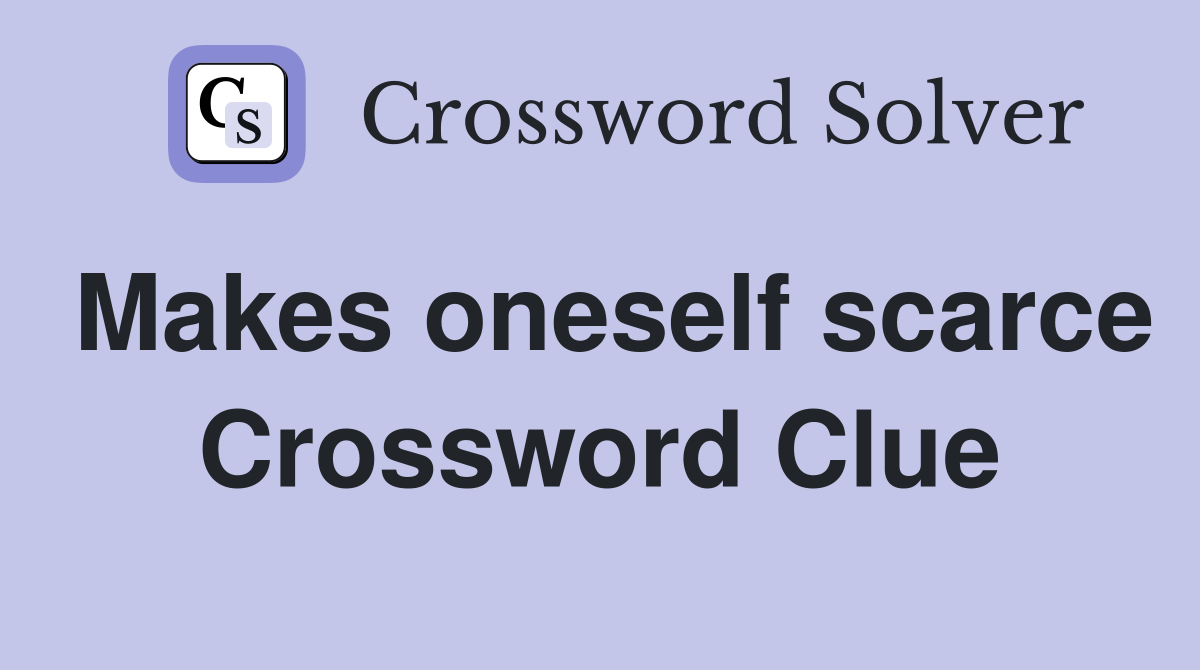Makes oneself scarce Crossword Clue