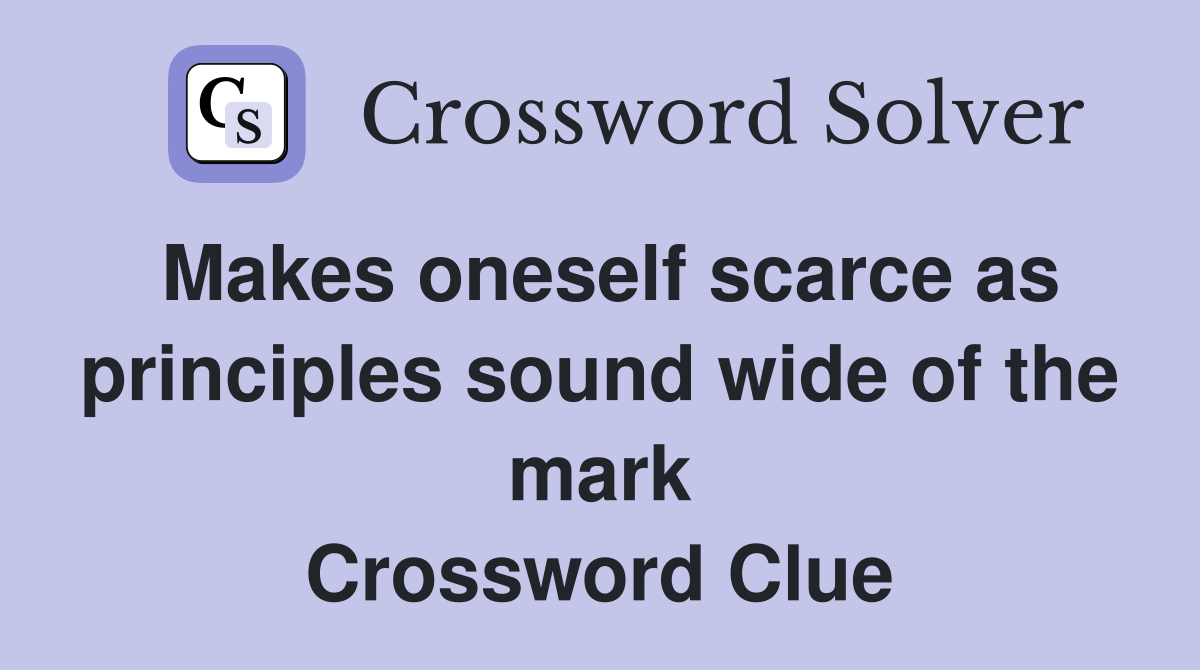 Makes oneself scarce as principles sound wide of the mark Crossword Clue