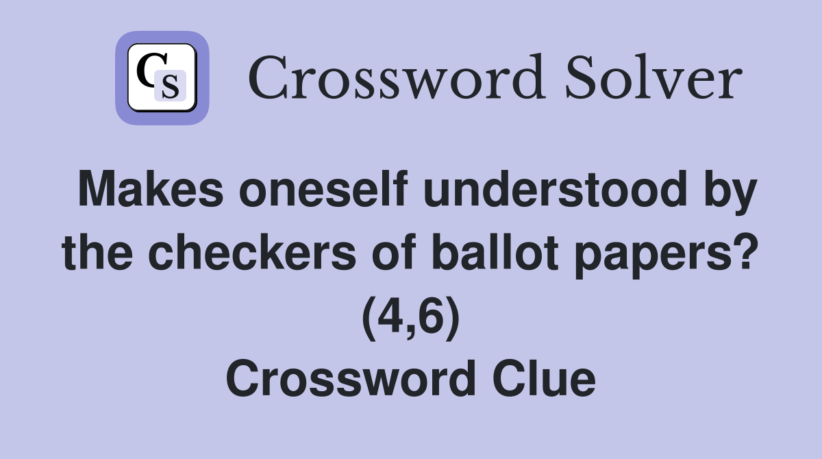 Makes oneself understood by the checkers of ballot papers? (4,6) Crossword Clue