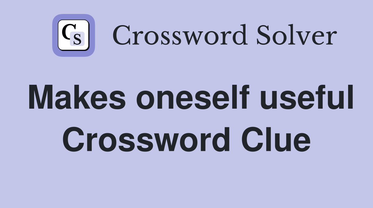 Makes oneself useful Crossword Clue