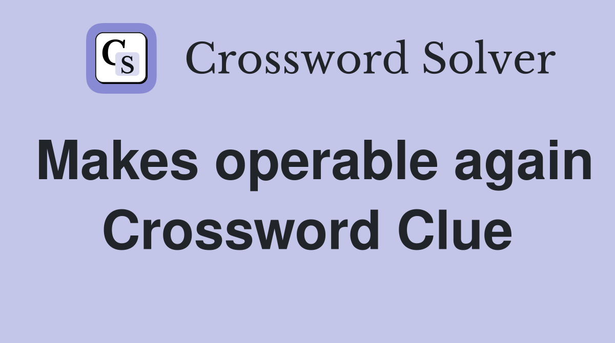 Makes operable again Crossword Clue
