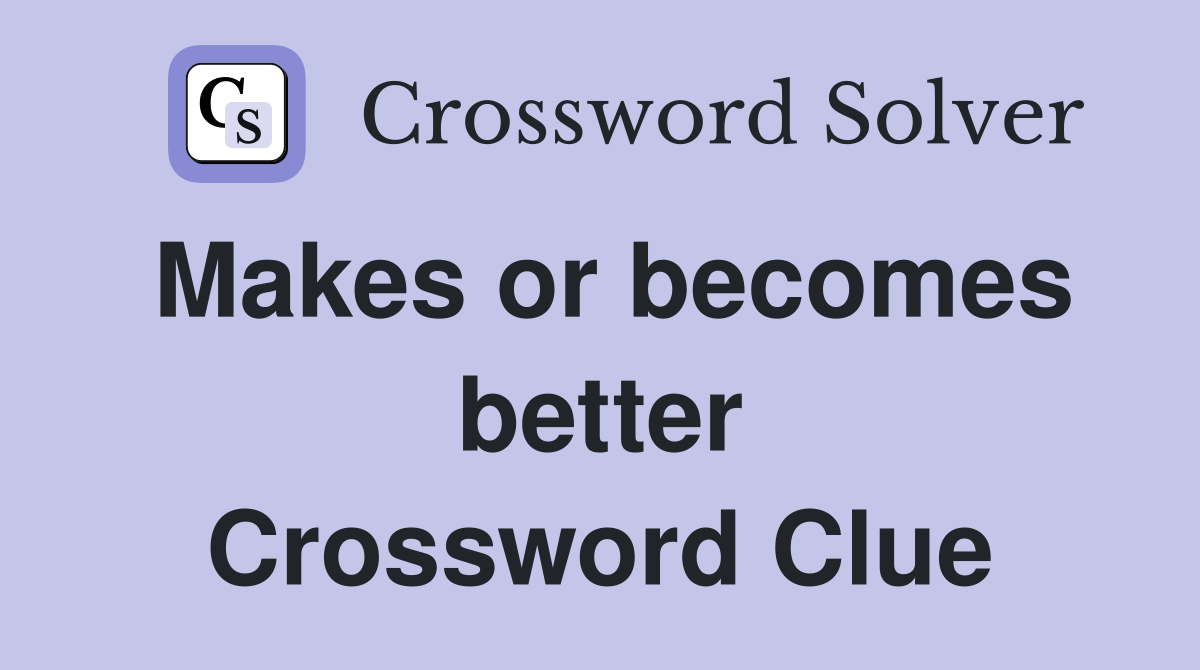 Makes or becomes better Crossword Clue