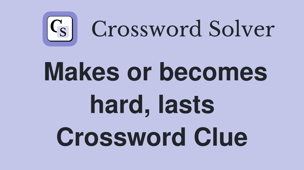 Makes or becomes hard, lasts Crossword Clue