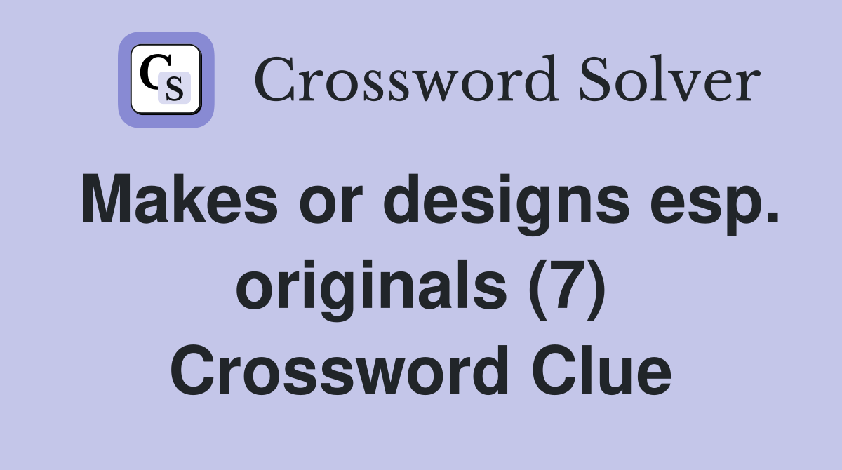 Makes or designs esp. originals (7) Crossword Clue