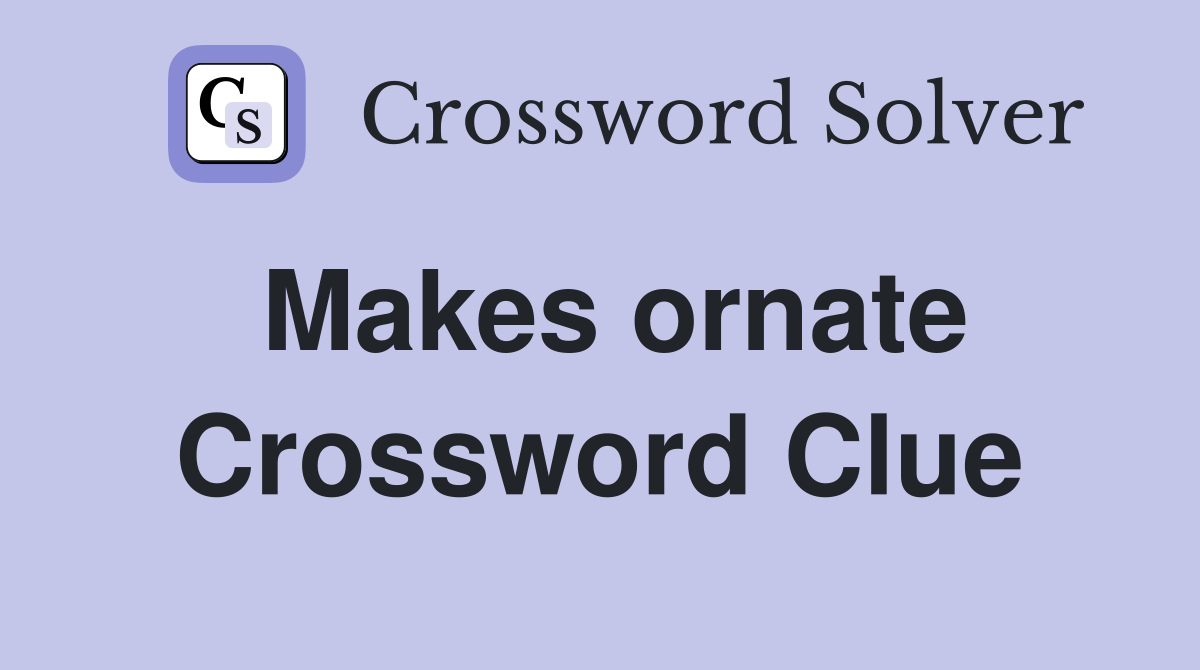 Makes ornate Crossword Clue