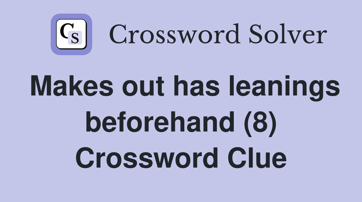 Makes out has leanings beforehand (8) Crossword Clue