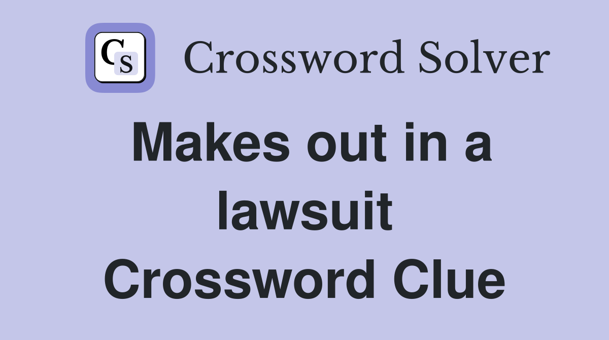 Makes out in a lawsuit Crossword Clue