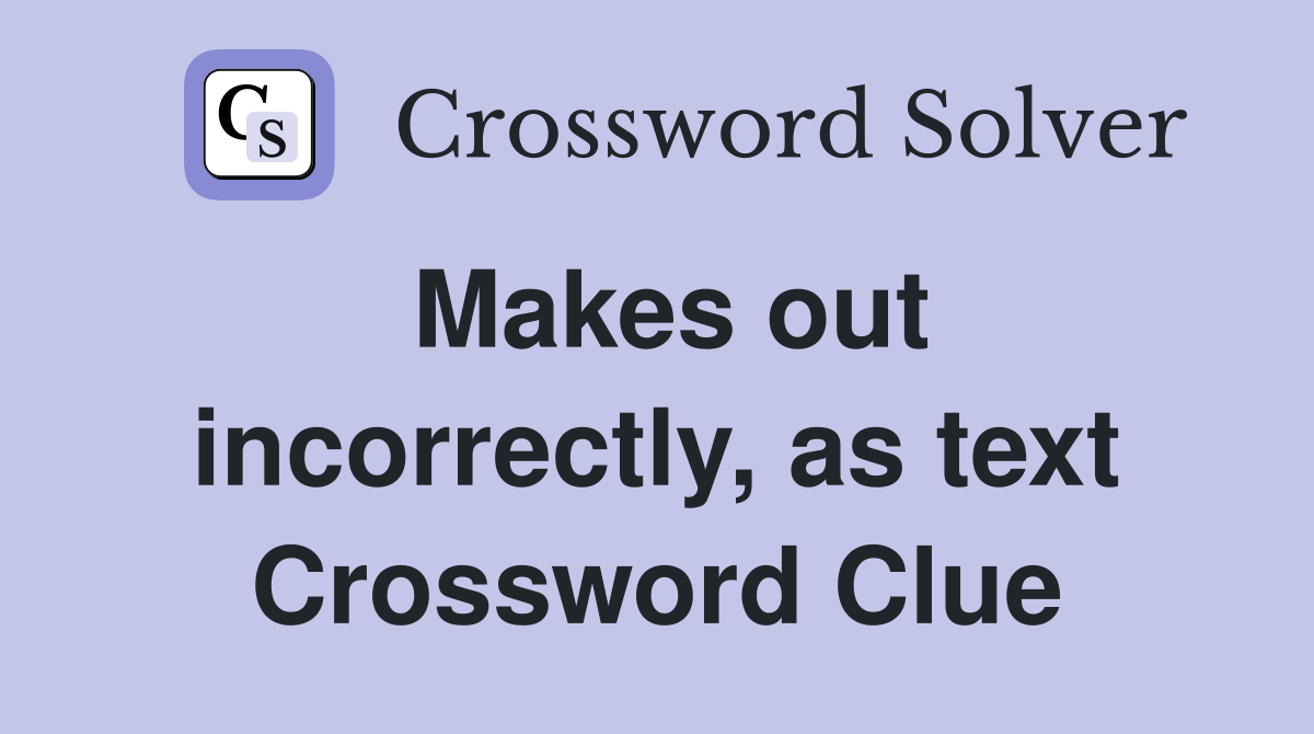 Makes out incorrectly, as text Crossword Clue