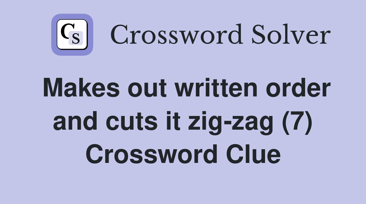 Makes out written order and cuts it zig-zag (7) Crossword Clue
