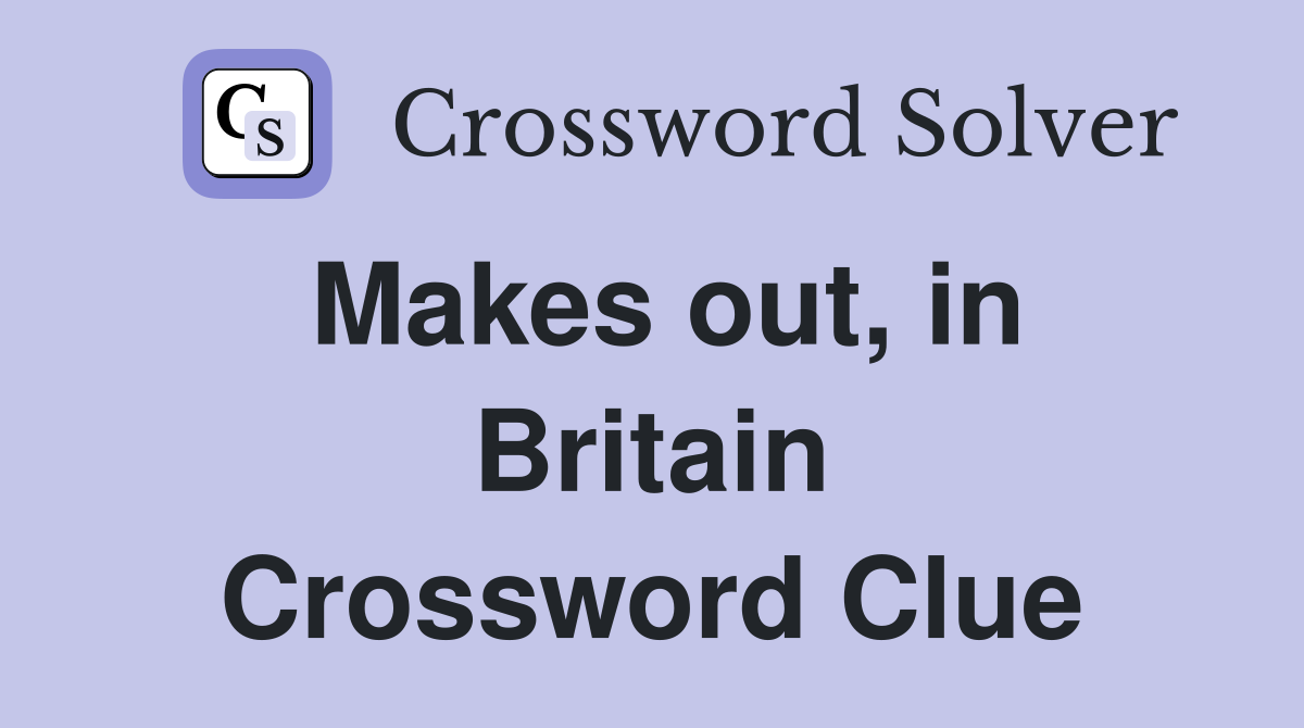 Makes out, in Britain Crossword Clue