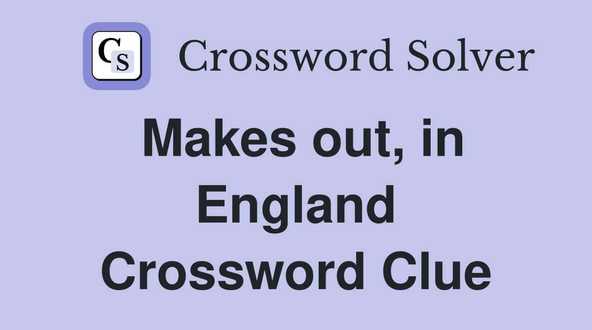 Makes out, in England Crossword Clue