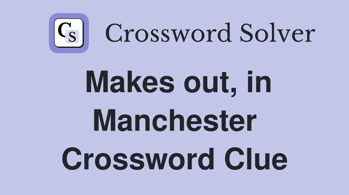 Makes out, in Manchester Crossword Clue