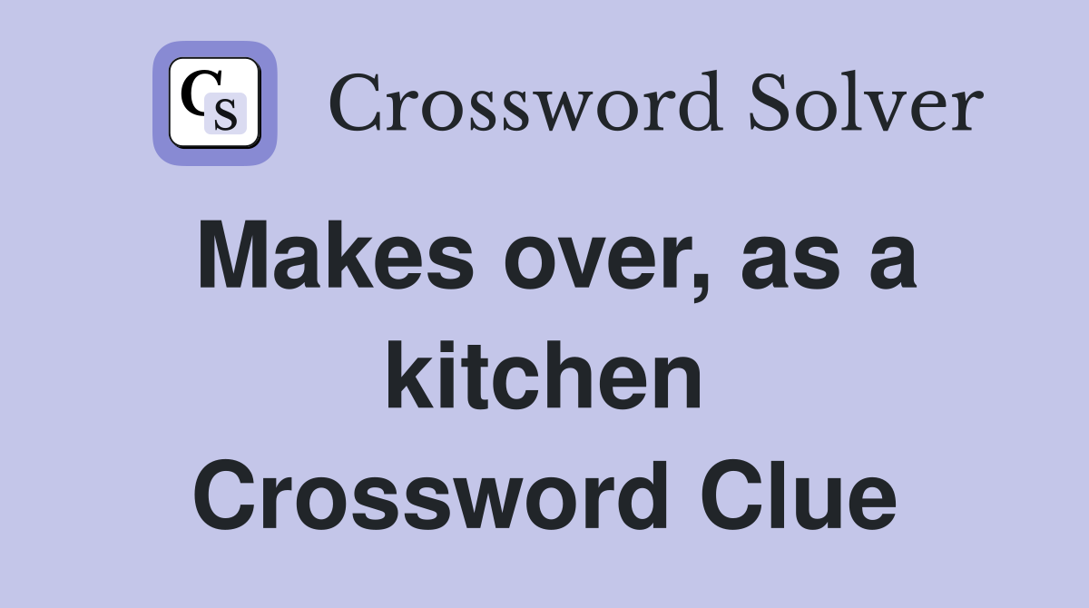 Makes over, as a kitchen Crossword Clue