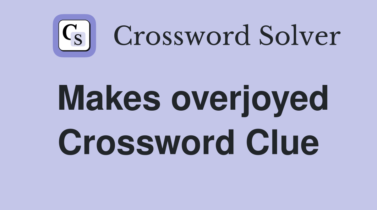 Makes overjoyed Crossword Clue