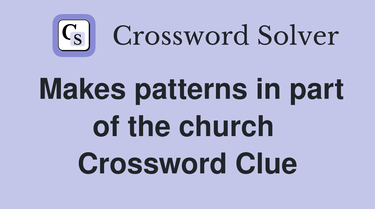 Makes patterns in part of the church  Crossword Clue