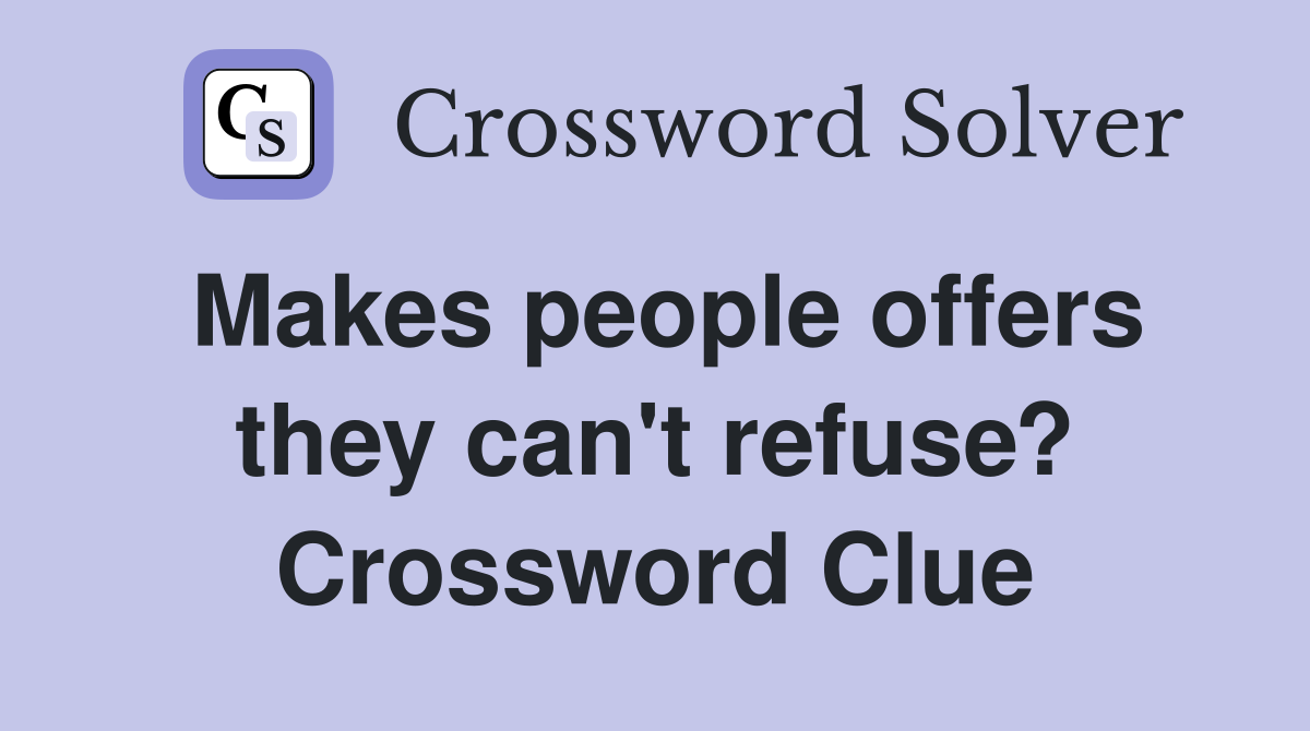 Makes people offers they can't refuse? Crossword Clue