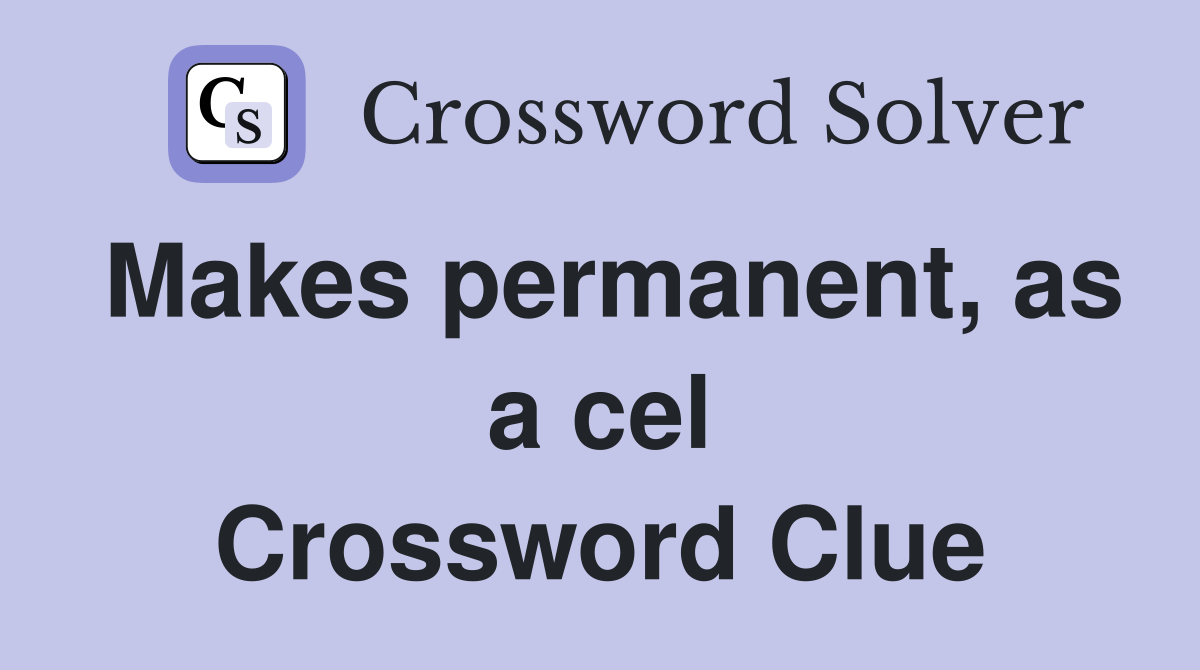 Makes permanent, as a cel Crossword Clue