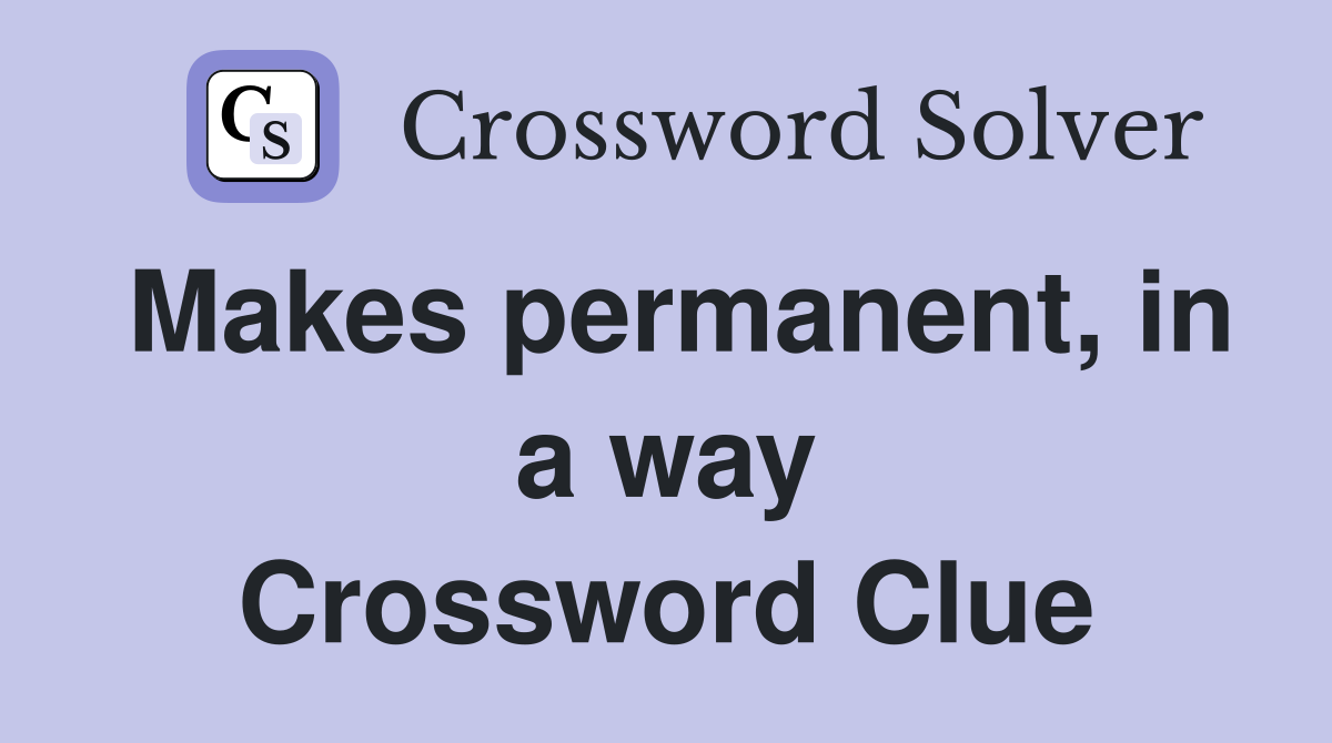 Makes permanent, in a way Crossword Clue
