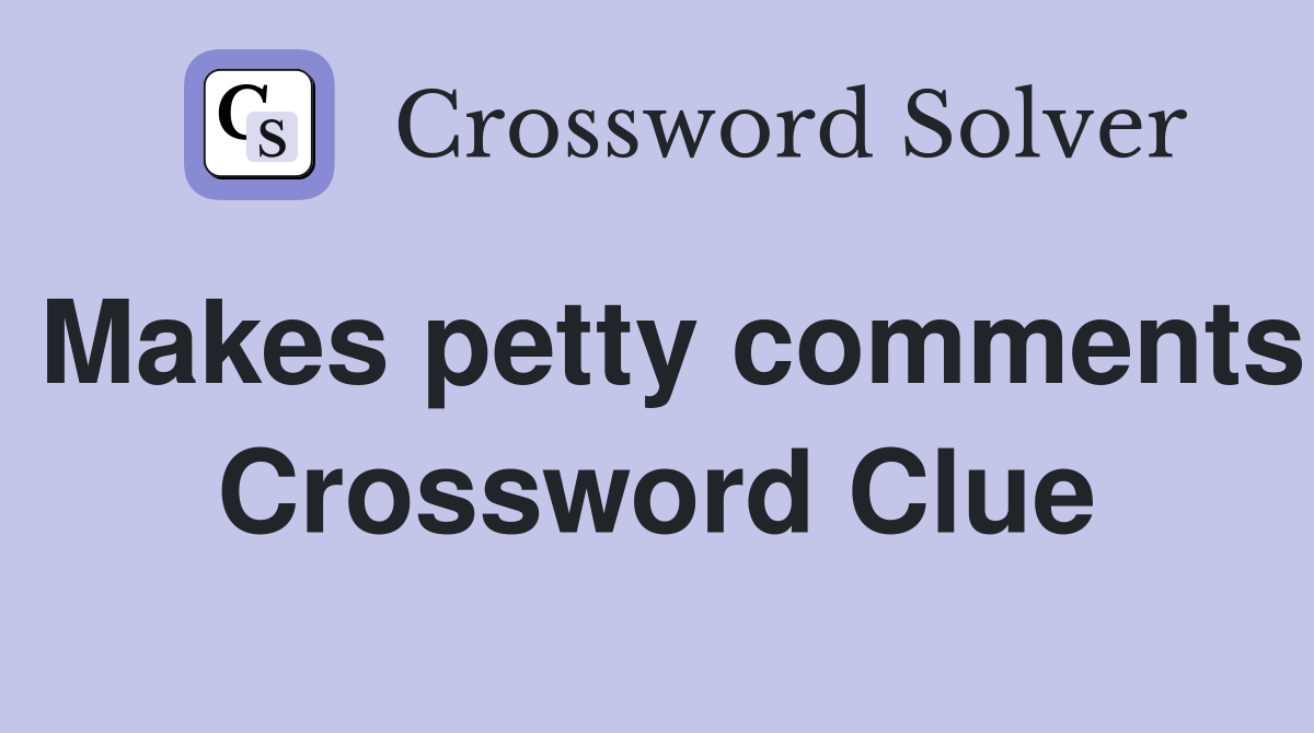 Makes petty comments Crossword Clue