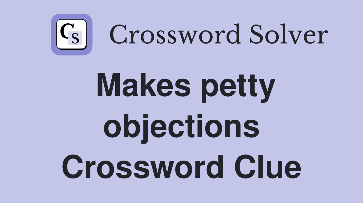 Makes petty objections Crossword Clue