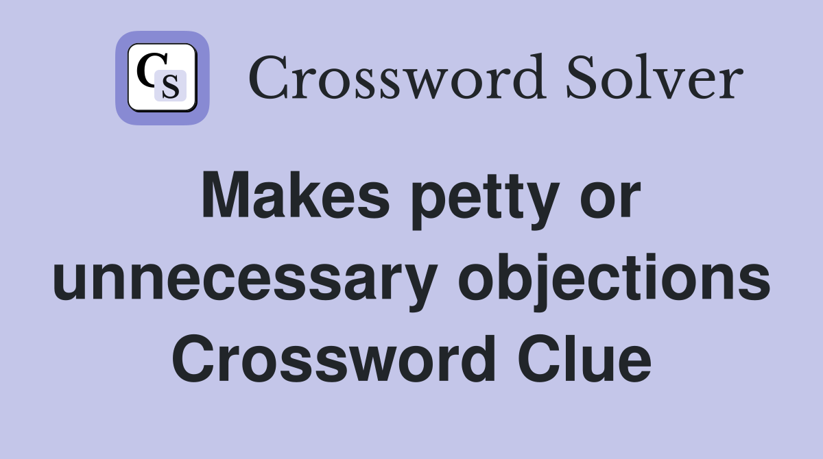 Makes petty or unnecessary objections Crossword Clue