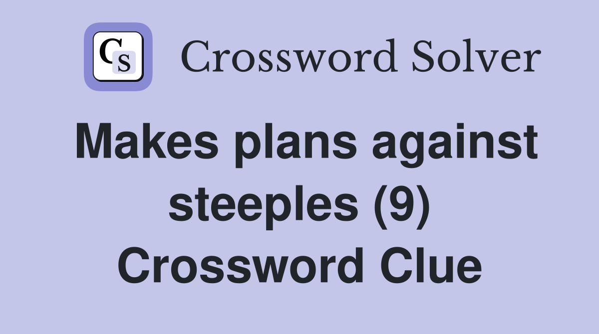 Makes plans against steeples (9) Crossword Clue
