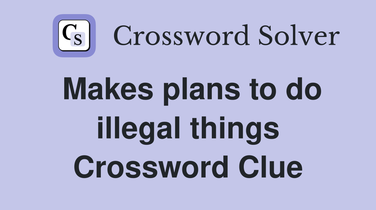Makes plans to do illegal things Crossword Clue