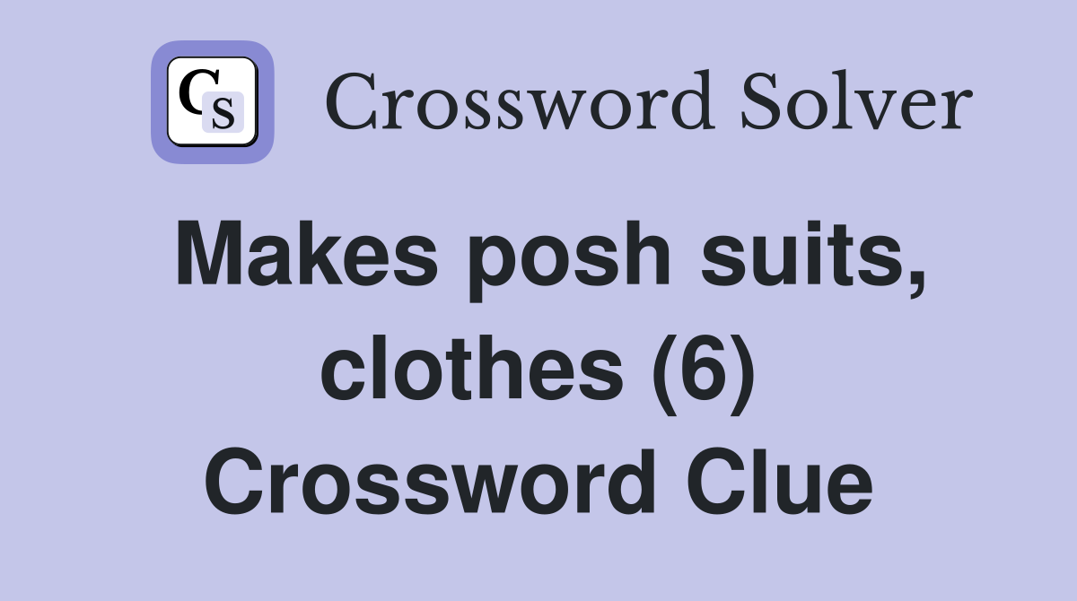 Makes posh suits, clothes (6) Crossword Clue